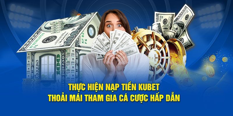 Giới Thiệu Kubet - Cập Nhật Tất Tần Tật Thông Tin Liên Quan 6 Giao dịch nạp - rút tiền tại thương hiệu vô cùng an toàn