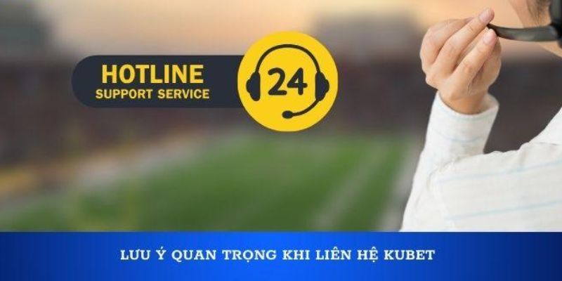 Liên Hệ Kubet - Hỗ Trợ Hội Viên Nhanh Chóng, An Toàn 2025 9 Vài điểm lưu ý quan trọng giúp bạn nhận sự trợ giúp nhanh